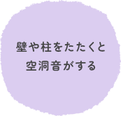 壁や柱をたたくと空洞音がする